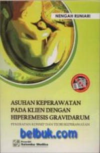 Asuhan Keperawatan pada Klien dengan Hipermesis Gravidarum: Penerapan Konsep dan Teori Keperawatan